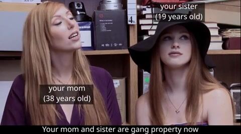 In gang-ran towns like yours, beautiful women like your mother and sister are often made gang property